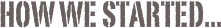 How we started...